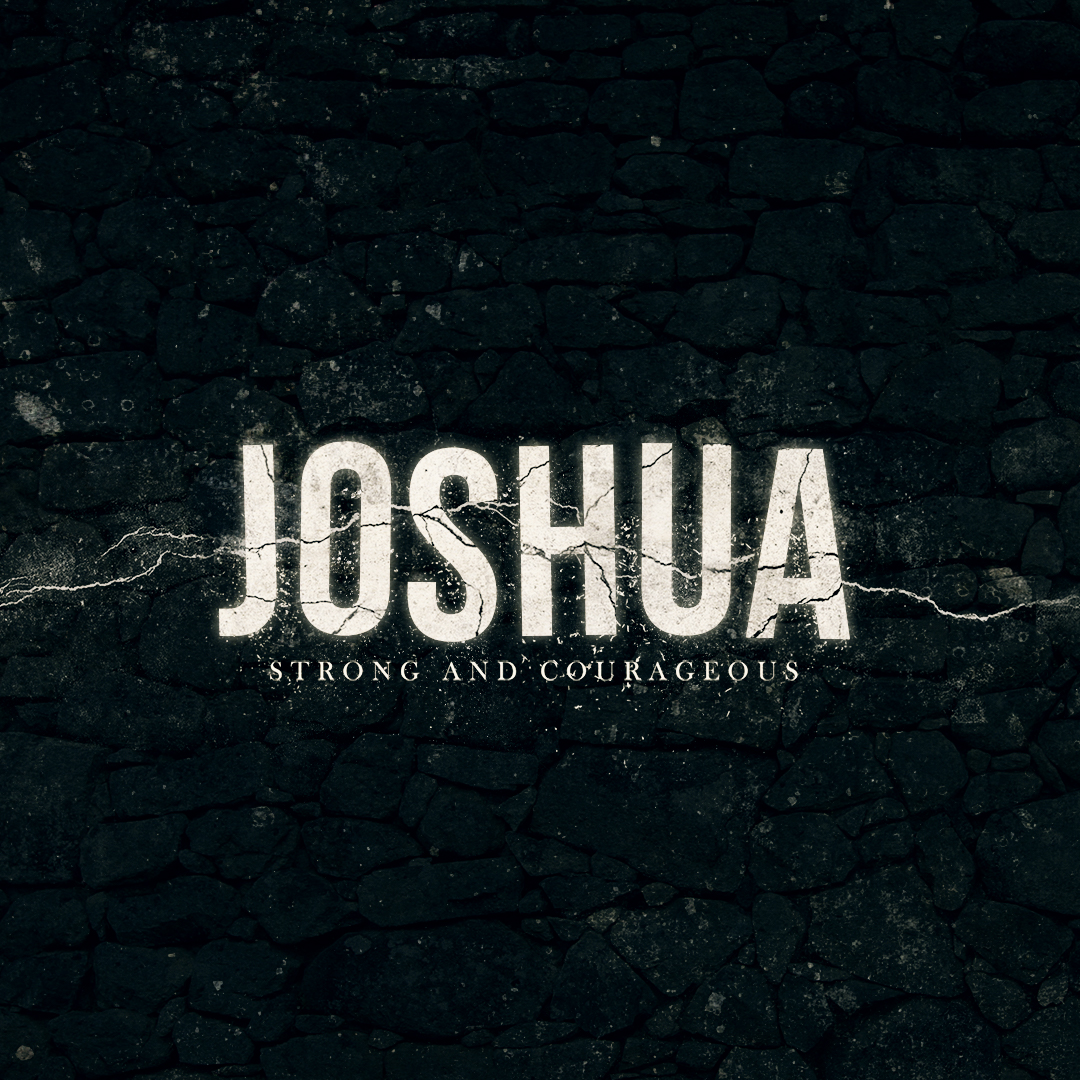 Joshua Be Strong and Courageous